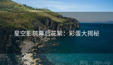 星空影院幕后花絮：彩蛋大揭秘
