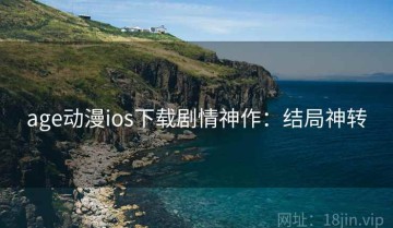 age动漫ios下载剧情神作：结局神转