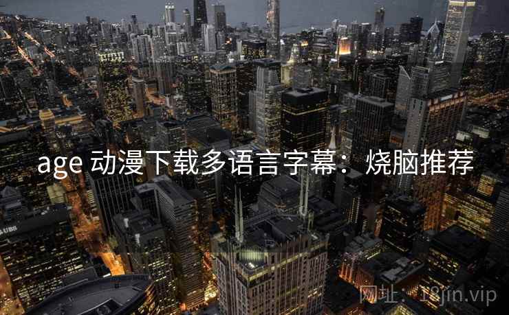 age 动漫下载多语言字幕：烧脑推荐