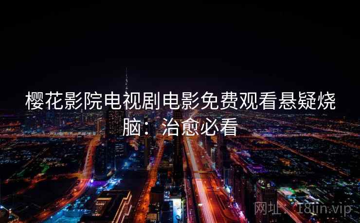 樱花影院电视剧电影免费观看悬疑烧脑：治愈必看
