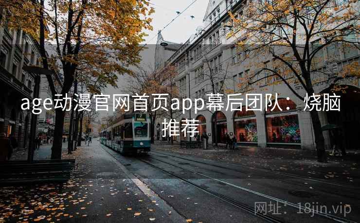 age动漫官网首页app幕后团队：烧脑推荐